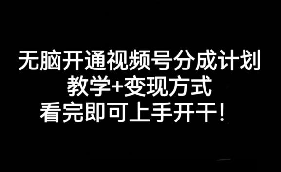 无脑开通视频号分成计划，教学+变现方式，看完即可上手开干!-男爵娱创[知识付费]