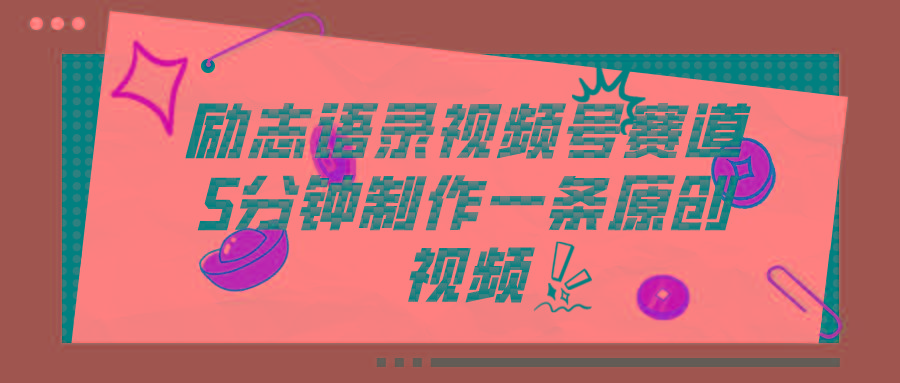 视频号励志语录赛道详解，5分钟一条，条条原创，轻松赚钱！-男爵娱创[知识付费]