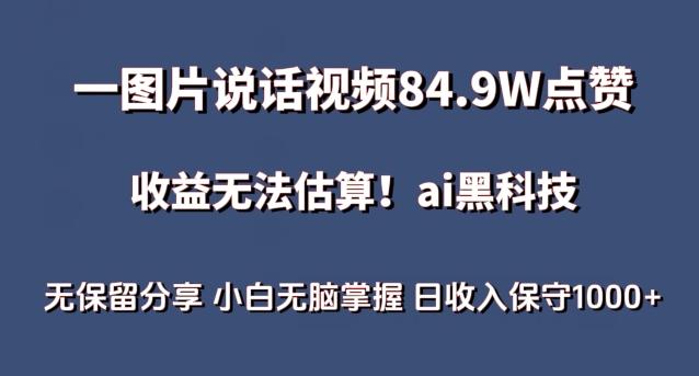 一图片说话视频84.9W点赞，收益无法估算，ai赛道蓝海项目，小白无脑掌握日收入保守1000+【揭秘】-男爵娱创[知识付费]