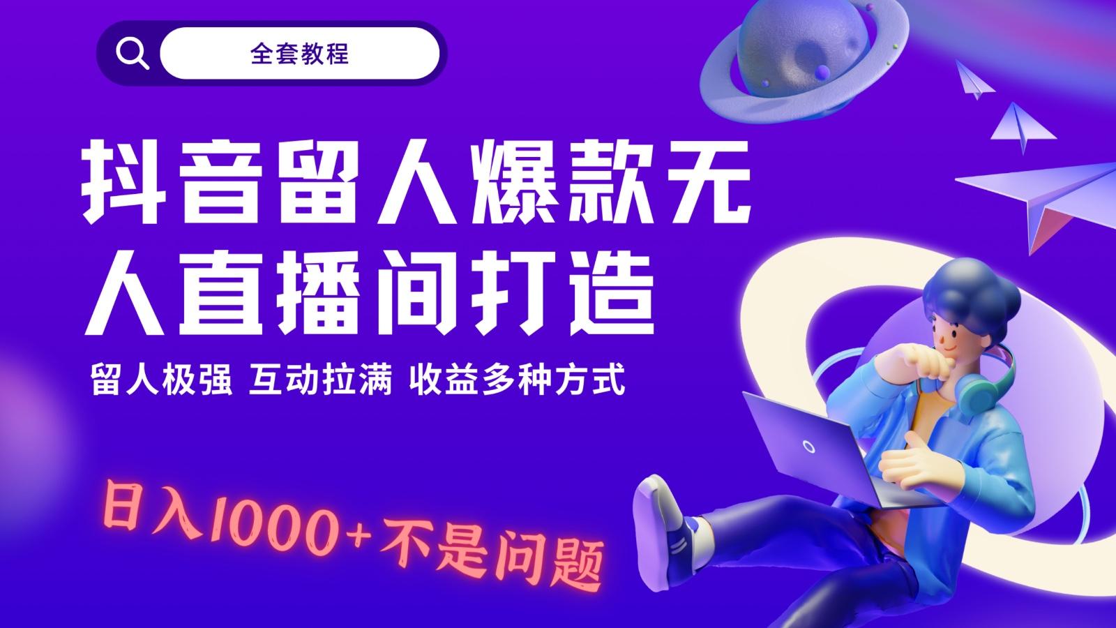 抖音留人超强无人直播间打造，解放双手，日入1k+简简单单、互动拉满！-男爵娱创[知识付费]