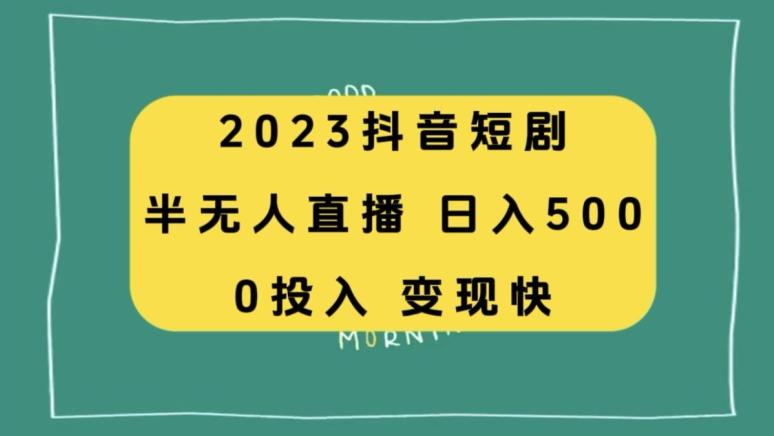 2023抖音短剧半无人直播，日入500+，附短剧素材和直播教程-男爵娱创[知识付费]