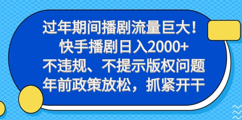 过年期间播剧流量巨大！快手播剧日入2000+，不违规、不提示版权问题，年前政策放松，抓紧开干-男爵娱创[知识付费]