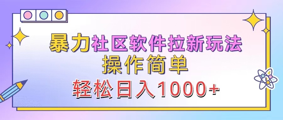 暴力社区软件拉新玩法，操作简单，轻松日入1000+-男爵娱创[知识付费]