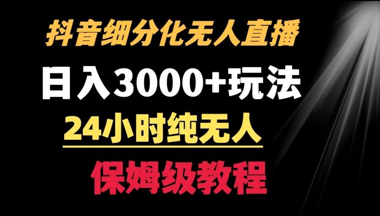 靠抖音细分化赛道无人直播，针对宝妈，24小时纯无人，日入3000+的玩法【揭秘】-男爵娱创[知识付费]