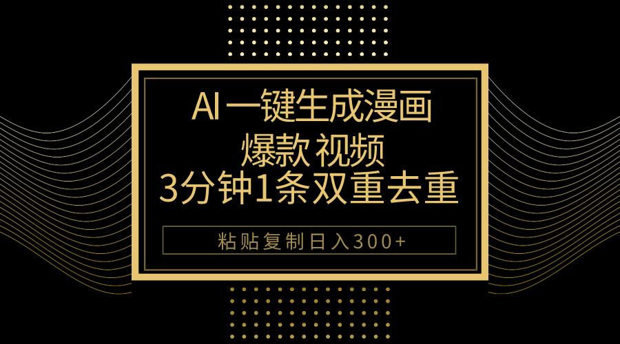 AI一键生成爆款漫画视频，3分钟1条双重去重100%过原创，粘贴复制日入500+-男爵娱创[知识付费]