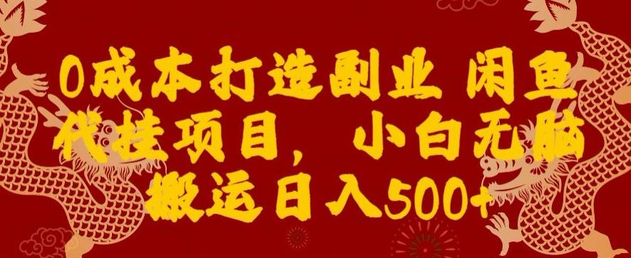 0成本打造副业闲鱼代挂项目，小白无脑搬运日入500+-男爵娱创[知识付费]
