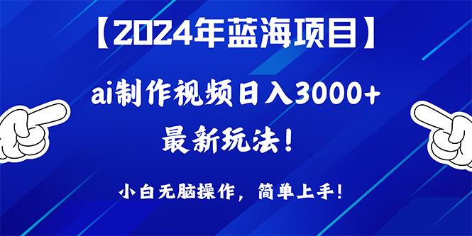 (10014期)2024年蓝海项目，通过ai制作视频日入3000+，小白无脑操作，简单上手！-男爵娱创[知识付费]