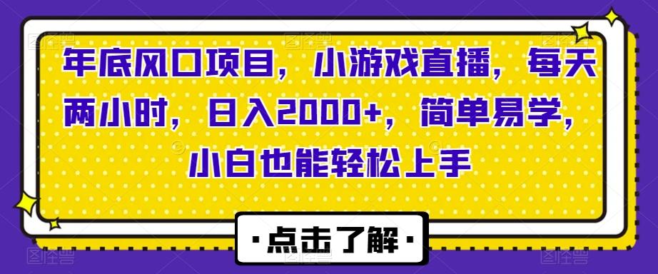 年底风口项目，小游戏直播，每天两小时，日入2000+，简单易学，小白也能轻松上手-男爵娱创[知识付费]