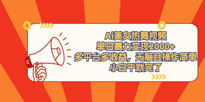 (9271期)Ai美女热舞视频，单日暴力变现2000+，多平台多收益，无脑且操作简单，小…-男爵娱创[知识付费]