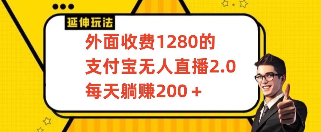 外面收费1280的支付宝无人直播2.0项目，每天躺赚200+，保姆级教程【揭秘】-男爵娱创[知识付费]