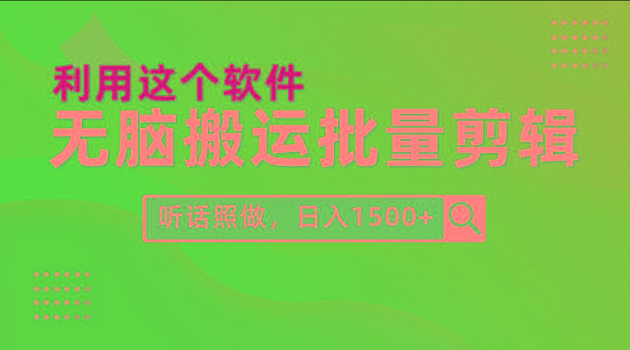 (9614期)每天30分钟，0基础用软件无脑搬运批量剪辑，只需听话照做日入1500+-男爵娱创[知识付费]