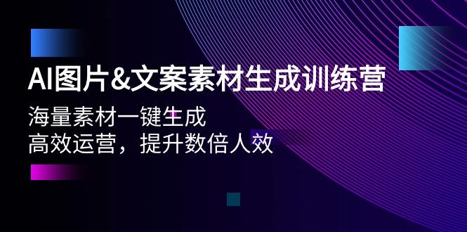 (9869期)AI图片&文案素材生成训练营，海量素材一键生成 高效运营 提升数倍人效-男爵娱创[知识付费]