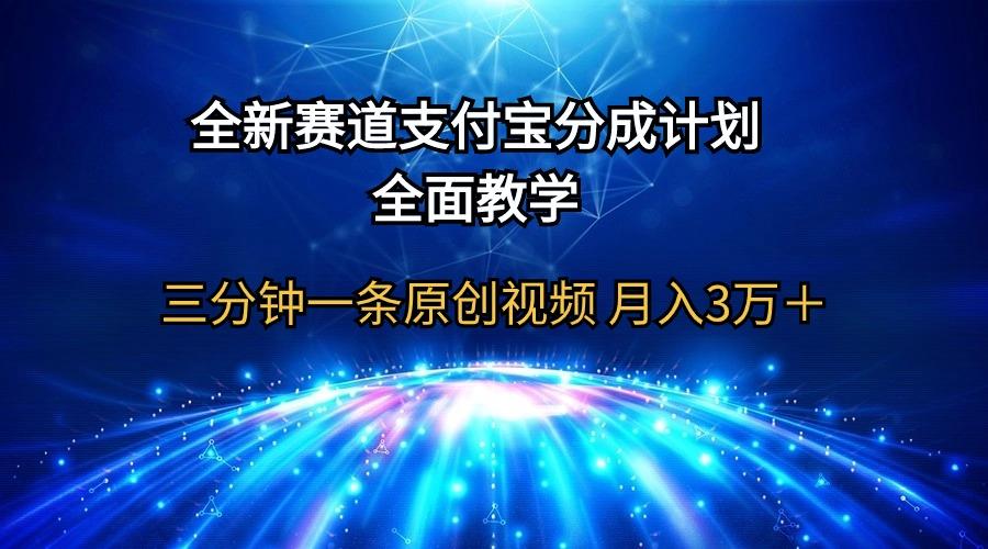 (9835期)全新赛道  支付宝分成计划，全面教学 三分钟一条原创视频 月入3万＋-男爵娱创[知识付费]