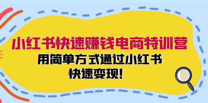 小红书快速赚钱电商特训营：用简单方式通过小红书快速变现！-男爵娱创[知识付费]