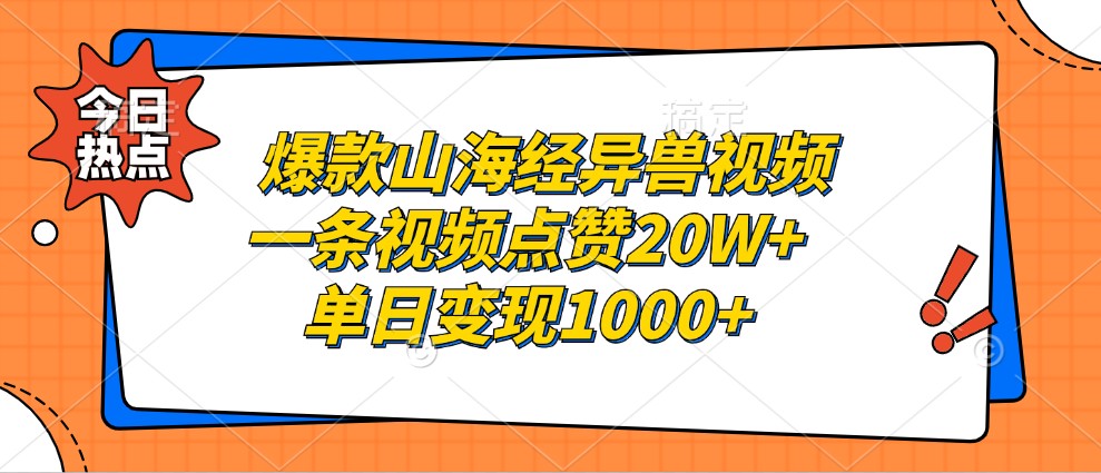 爆款山海经异兽视频，一条视频点赞20W+，单日变现1000+-男爵娱创[知识付费]