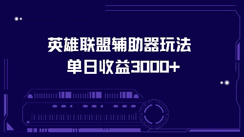 英雄联盟辅助器玩法单日收益3000+-男爵娱创[知识付费]