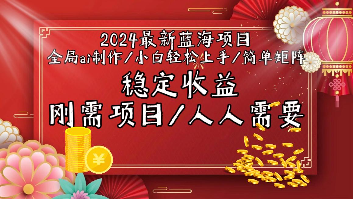 2024最新蓝海项目全局ai制作视频，小白轻松上手，简单矩阵，收入稳定-男爵娱创[知识付费]