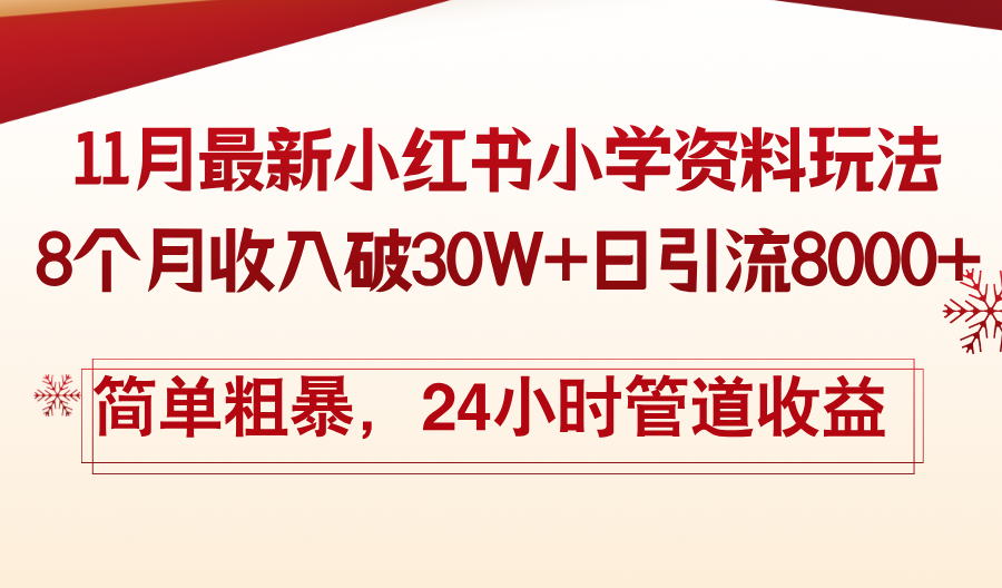 11月份最新小红书小学资料玩法，8个月收入破30W+日引流8000+，简单粗暴-男爵娱创[知识付费]