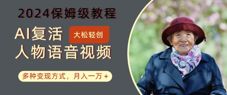 AI复活人物讲话视频：2024保姆级教程，多种变现方式，月入一万+【揭秘】-男爵娱创[知识付费]