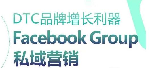 DTC品牌增长利器：Facebook Group私域营销策略-男爵娱创[知识付费]