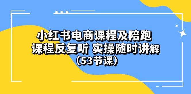 小红书电商课程陪跑课 课程反复听 实操随时讲解 (53节课-男爵娱创[知识付费]