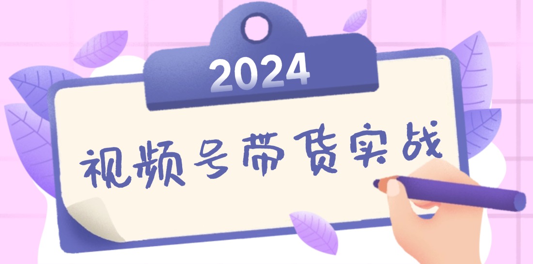 2024视频号最新带货实战课：无人直播/书单号卖货/个人IP口播 (附资料素材-男爵娱创[知识付费]