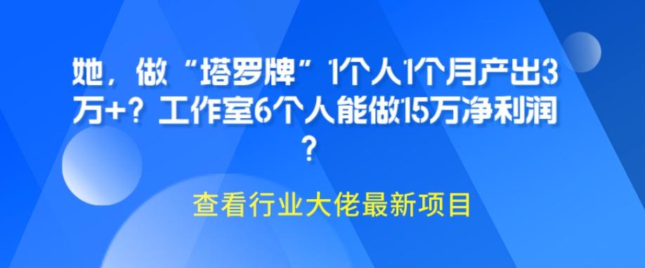 她，做“塔罗牌”1个人1个月产出3万+？工作室6个人能做15万净利润？-男爵娱创[知识付费]