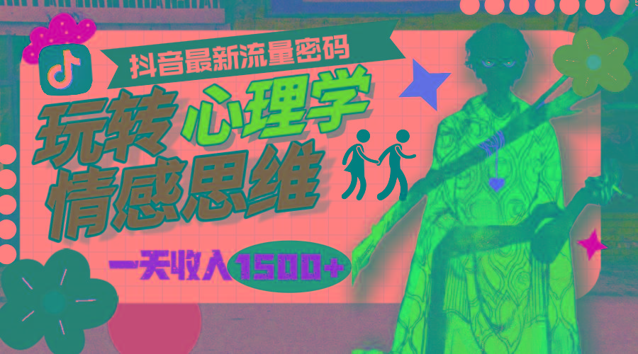 (9981期)一天收入1500+，玩转心理学情感思维，抖音最新流量密码-男爵娱创[知识付费]