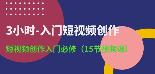 3小时-入门短视频创作：短视频创作入门必修(15节视频课)-男爵娱创[知识付费]