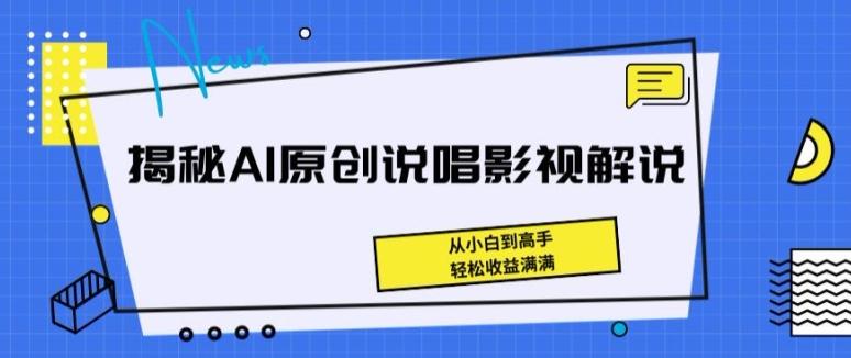 揭秘AI原创说唱影视解说,从小白到高手,轻松收益满满【揭秘】