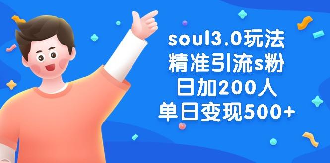 soul3.0玩法精准引流s粉，日加200人单日变现500+-男爵娱创[知识付费]