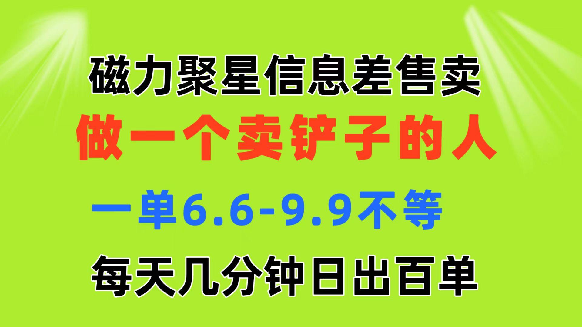 磁力聚星信息差 做一个卖铲子的人 一单6.6-9.9不等  每天几分钟 日出百单-男爵娱创[知识付费]