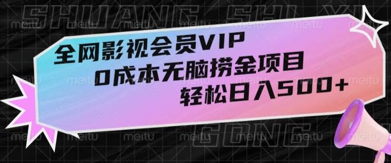 全网影视会员VIP，很老却常青的0成本无脑捞金项目，轻松日入500+【揭秘】-男爵娱创[知识付费]