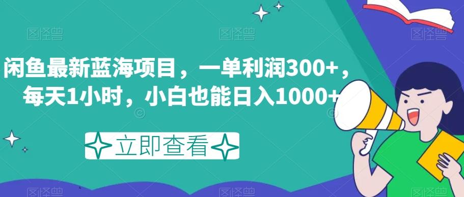 闲鱼最新蓝海项目，一单利润300+，每天1小时，小白也能日入1000+【揭秘】-男爵娱创[知识付费]