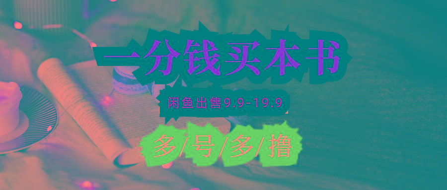 (9695期)每天花1分钱买一本书，闲鱼出售9.9-19.9不等，多账号多撸 新手小白均可操作-男爵娱创[知识付费]
