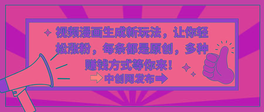 视频漫画生成新玩法，让你轻松涨粉，每条都是原创，多种赚钱方式等你来！-男爵娱创[知识付费]
