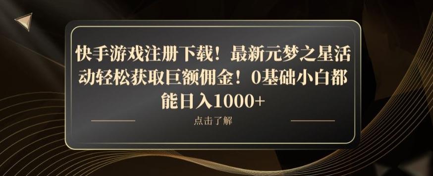 快手游戏注册下载！最新元梦之星活动轻松获取巨额佣金！0基础小白都能日入1000+-男爵娱创[知识付费]