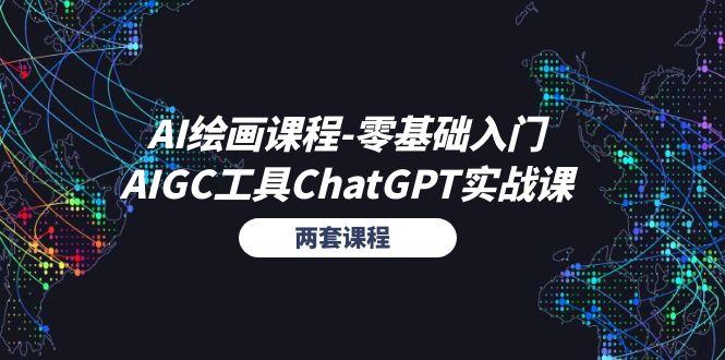 AI绘画课程-零基础入门+AIGC工具ChatGPT实战课(两套课程-男爵娱创[知识付费]
