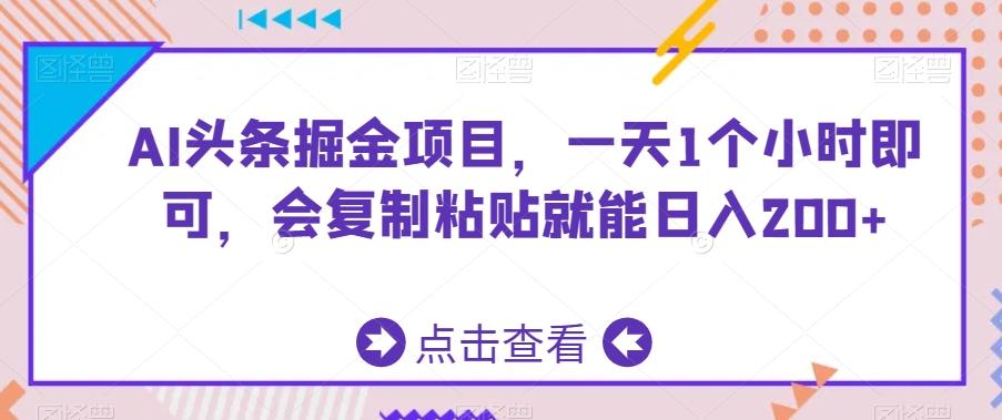 AI头条掘金项目，一天1个小时即可，会复制粘贴就能日入200+-男爵娱创[知识付费]