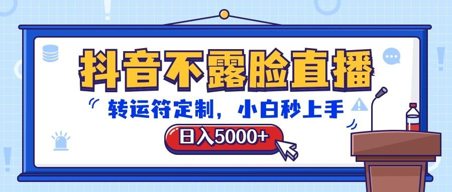 抖音不露脸直播，转运符定制，日入5000+，小白秒上手-男爵娱创[知识付费]
