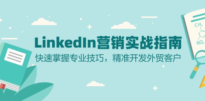 LinkedIn 营销实战指南：快速掌握专业技巧，精准开发外贸客户-男爵娱创[知识付费]