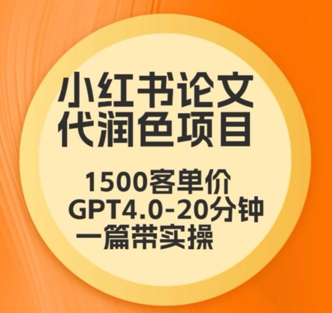 毕业季小红书论文代润色项目，本科1500，专科1200，高客单GPT4.0-20分钟一篇带实操【揭秘】-男爵娱创[知识付费]