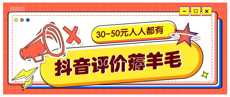抖音评价薅羊毛，30-50元，邀请一个20元，人人都有！【附入口】-男爵娱创[知识付费]