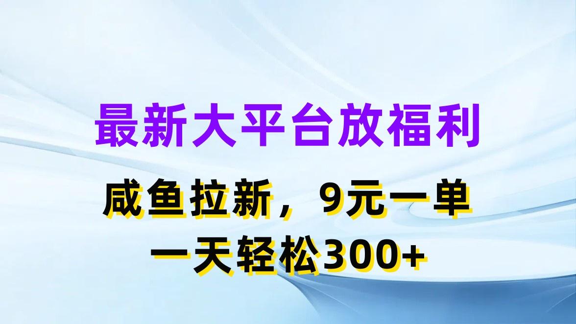 最新蓝海项目，闲鱼平台放福利，拉新一单9元，轻轻松松日入300+-男爵娱创[知识付费]