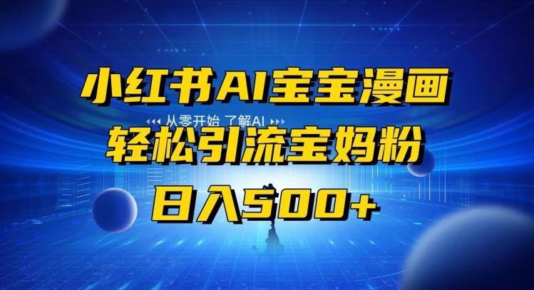 小红书AI宝宝漫画，轻松引流宝妈粉，小白零基础操作，日入500-男爵娱创[知识付费]
