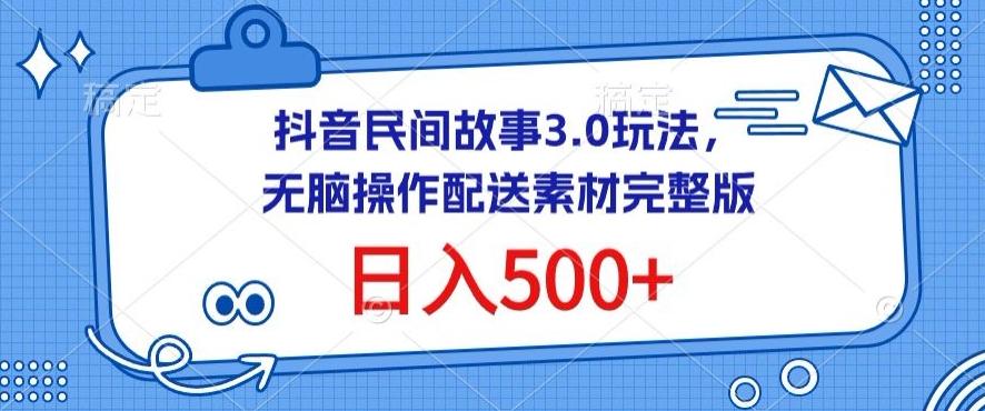 抖音民间故事3.0玩法，无脑操作，日入500+配送素材完整版【揭秘】-男爵娱创[知识付费]