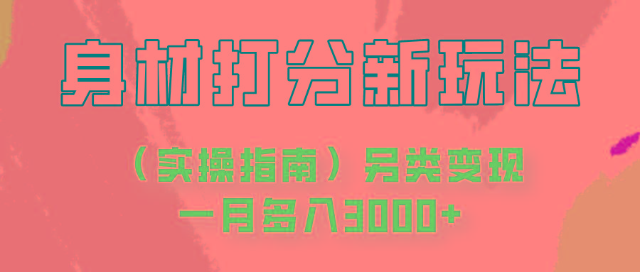 身材颜值打分新玩法(实操指南)另类变现一月多入3000+-男爵娱创[知识付费]