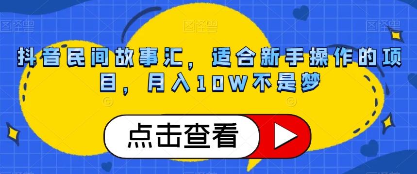 抖音民间故事汇，适合新手操作的项目，月入10W不是梦【揭秘】-男爵娱创[知识付费]
