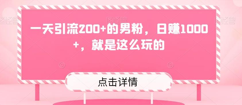 一天引流200+的男粉，日赚1000+，就是这么玩的-男爵娱创[知识付费]