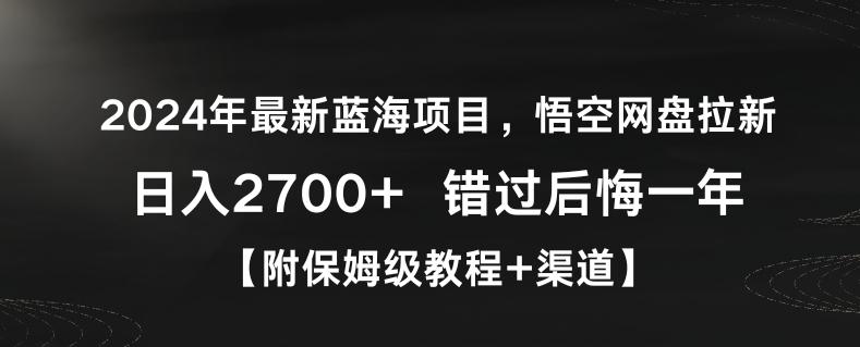 2024年最新蓝海项目，悟空网盘拉新，日入2700+错过后悔一年【附保姆级教程+渠道】【揭秘】-男爵娱创[知识付费]